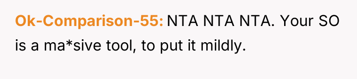 Ok-Comparison-55 NTA NTA NTA. Your SO is a ma*sive tool,...