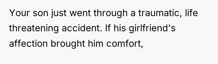 Your son just went through a traumatic, life threatening accident....