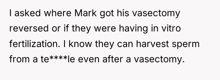 I asked where Mark got his vasectomy reversed or if...