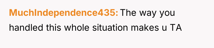 MuchIndependence435 The way you handled this whole situation makes u...
