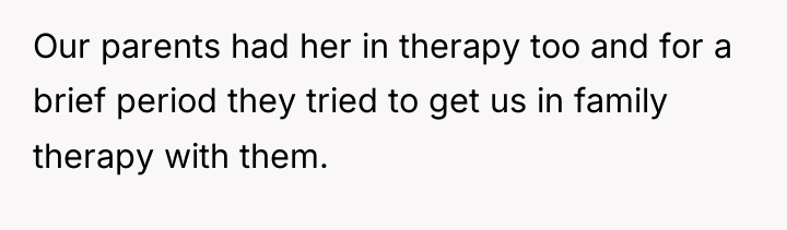 Our parents had her in therapy too and for a...