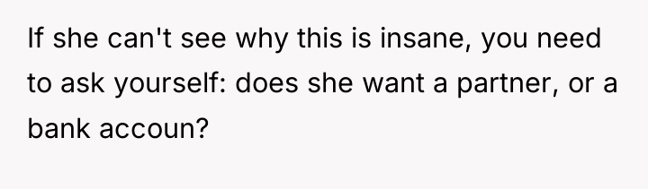 If she can't see why this is insane, you need...