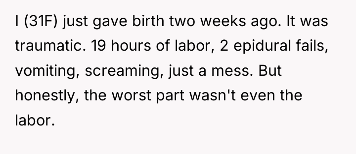 I (31F) just gave birth two weeks ago. It was...