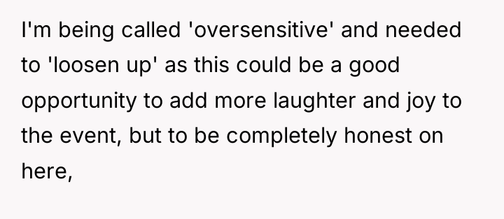 I'm being called 'oversensitive' and needed to 'loosen up' as...