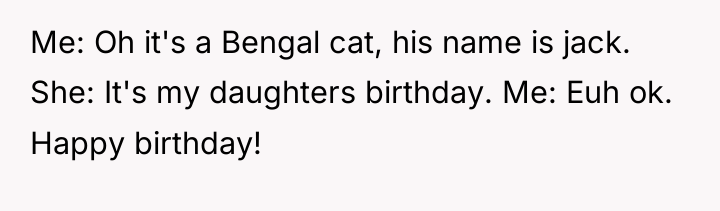 Me: Oh it's a Bengal cat, his name is jack....