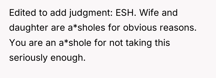 Edited to add judgment: ESH. Wife and daughter are a*sholes...