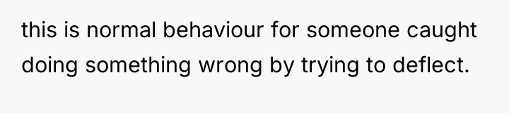 this is normal behaviour for someone caught doing something wrong...