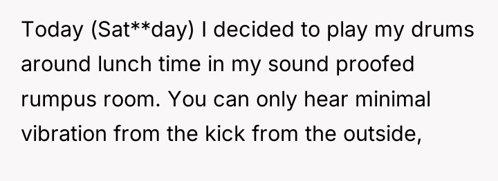 Today (Sat**day) I decided to play my drums around lunch...