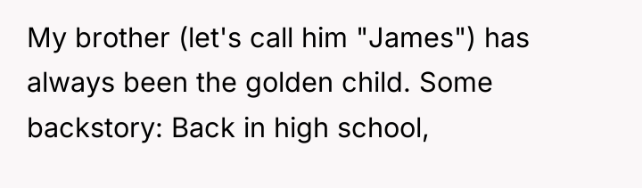 My brother (let's call him "James") has always been the...