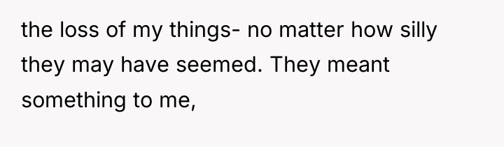 the loss of my things- no matter how silly they...