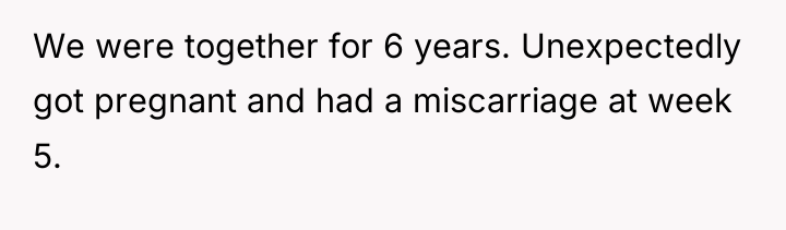 We were together for 6 years. Unexpectedly got pregnant and...
