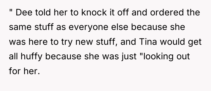 " Dee told her to knock it off and ordered...