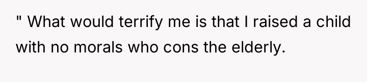 " What would terrify me is that I raised a...