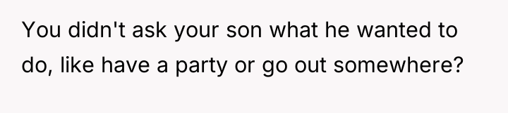 You didn't ask your son what he wanted to do,...