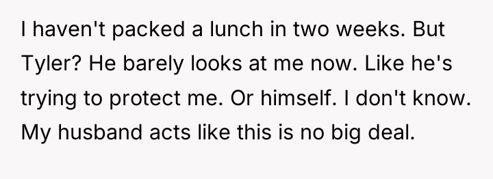 I haven't packed a lunch in two weeks. But Tyler?...