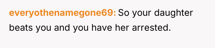 everyothenamegone69 So your daughter beats you and you have her...
