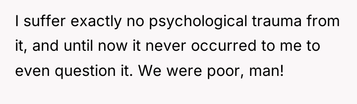 I suffer exactly no psychological trauma from it, and until...