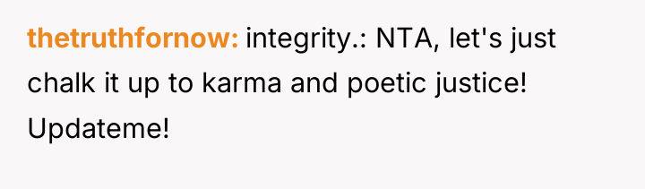 thetruthfornow integrity.: NTA, let's just chalk it up to karma...