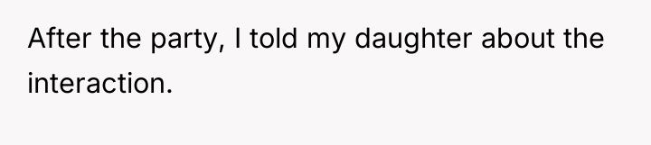 After the party, I told my daughter about the interaction.