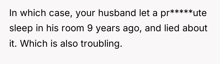 In which case, your husband let a pr*****ute sleep in...