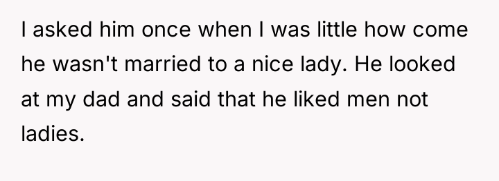I asked him once when I was little how come...
