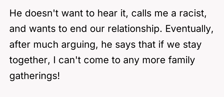 He doesn't want to hear it, calls me a racist,...
