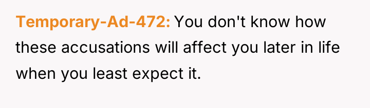 Temporary-Ad-472 You don't know how these accusations will affect you...