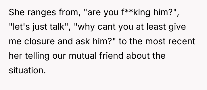 She ranges from, "are you f**king him?", "let's just talk",...
