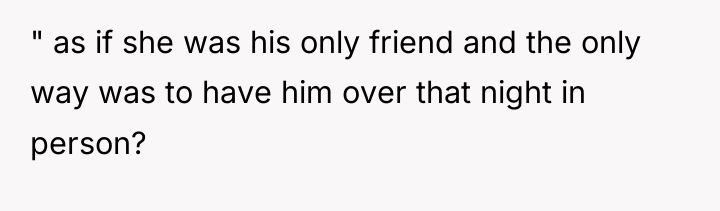 " as if she was his only friend and the...