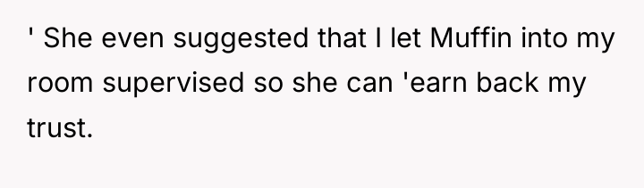 ' She even suggested that I let Muffin into my...