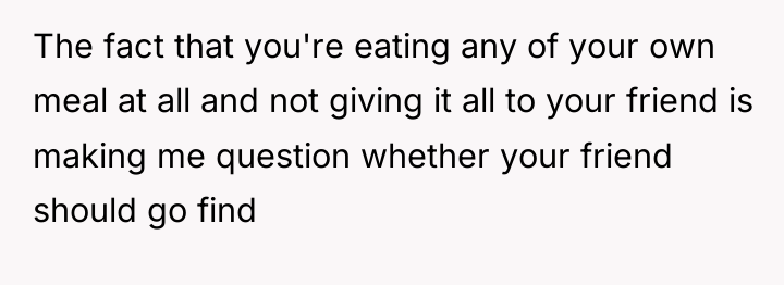 The fact that you're eating any of your own meal...