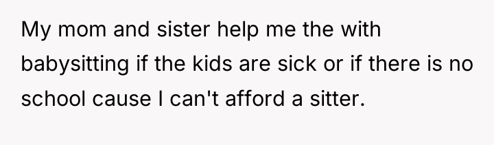 My mom and sister help me the with babysitting if...