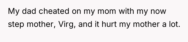 My dad cheated on my mom with my now step...