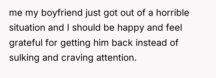 me my boyfriend just got out of a horrible situation...
