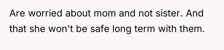Are worried about mom and not sister. And that she...