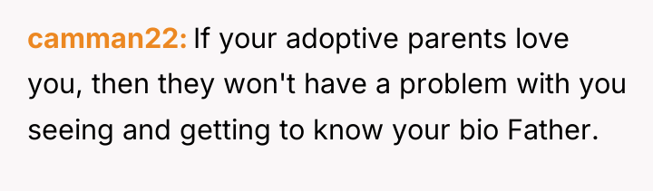 camman22 If your adoptive parents love you, then they won't...