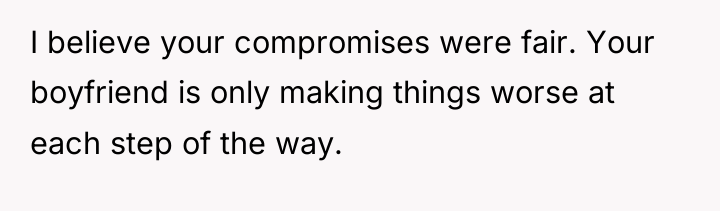 I believe your compromises were fair. Your boyfriend is only...