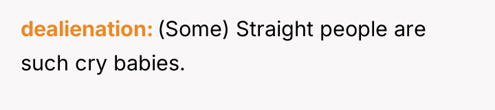 dealienation (Some) Straight people are such cry babies.