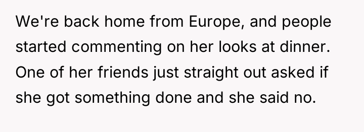 We're back home from Europe, and people started commenting on...