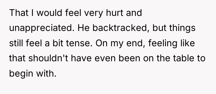 That I would feel very hurt and unappreciated. He backtracked,...