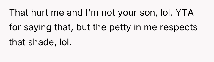 That hurt me and I'm not your son, lol. YTA...