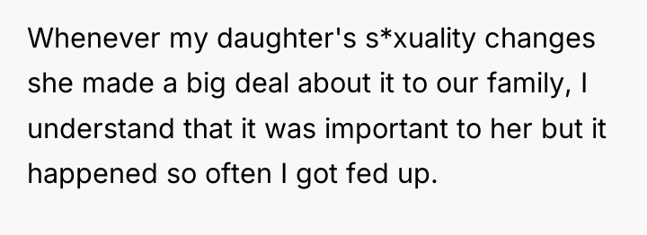 Whenever my daughter's s*xuality changes she made a big deal...