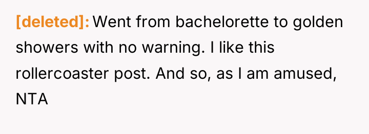 [deleted] Went from bachelorette to golden showers with no warning....