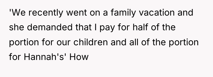 'We recently went on a family vacation and she demanded...