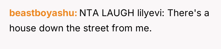 beastboyashu NTA LAUGH lilyevi: There's a house down the street...
