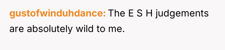 gustofwinduhdance The E S H judgements are absolutely wild to...