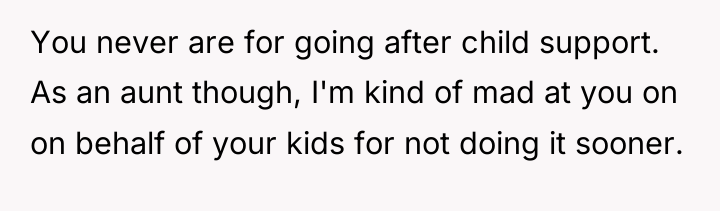 You never are for going after child support. As an...