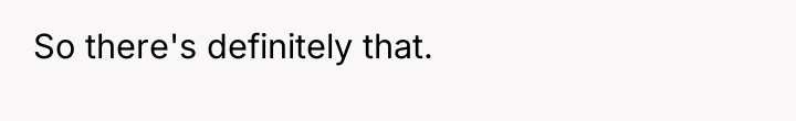 So there's definitely that.
