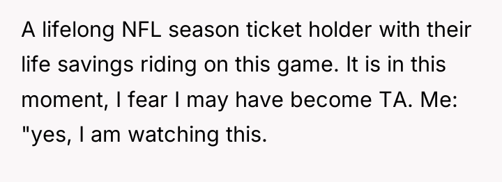 A lifelong NFL season ticket holder with their life savings...