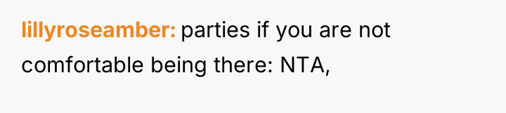 lillyroseamber parties if you are not comfortable being there: NTA,